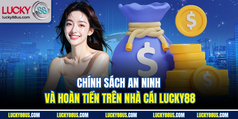 Chính sách an ninh và hoàn tiền trên nhà cái Lucky88