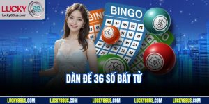Dàn Đề 36 Số Bất Tử | Kinh Nghiệm Soi Dàn Hiệu Quả Lucky88