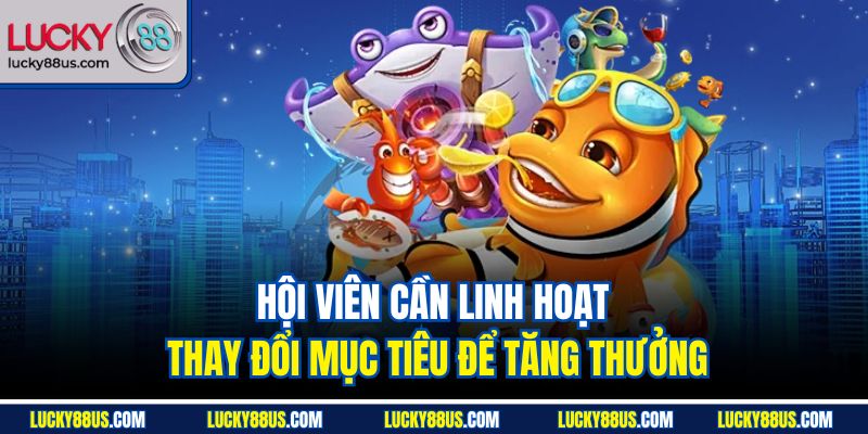 Hội viên cần linh hoạt thay đổi mục tiêu để tăng thưởng