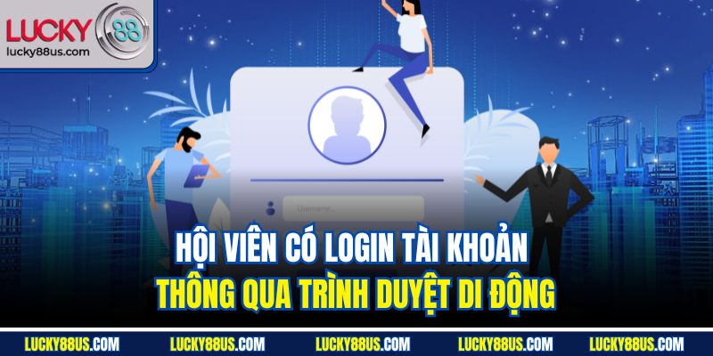 Hội viên có login tài khoản thông qua trình duyệt di động
