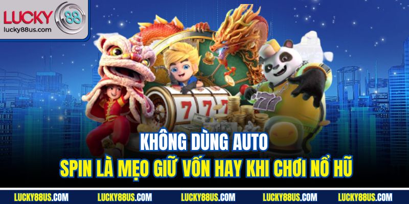 Không dùng Auto Spin là mẹo giữ vốn hay khi chơi nổ hũ