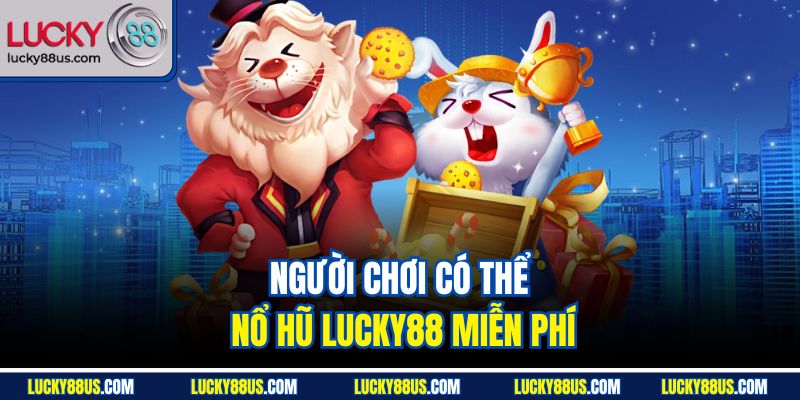 Người chơi có thể nổ hũ Lucky88 miễn phí